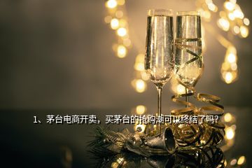 1、茅台电商开卖，买茅台的抢购潮可以终结了吗？