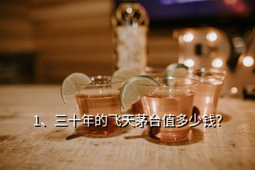 1、三十年的飞天茅台值多少钱？