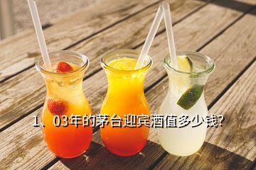 1、03年的茅台迎宾酒值多少钱？