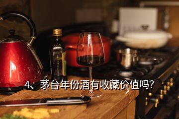 4、茅台年份酒有收藏价值吗？