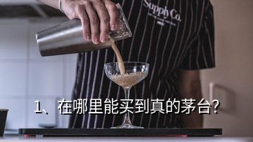 1、在哪里能买到真的茅台？