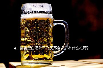 4、酱香型白酒除了飞天茅台之外有什么推荐？