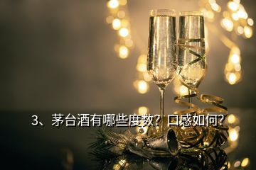 3、茅台酒有哪些度数？口感如何？