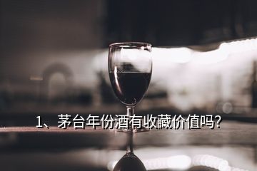 1、茅台年份酒有收藏价值吗？