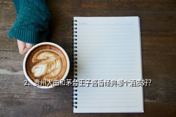 2、贵州大曲和茅台王子酱香经典哪个酒质好？