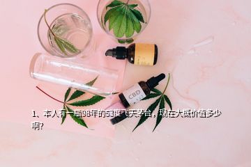 1、本人有一瓶98年的53度飞天茅台，现在大概价值多少啊？