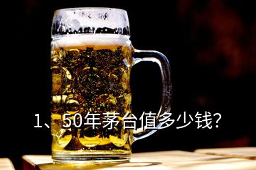 1、50年茅台值多少钱？