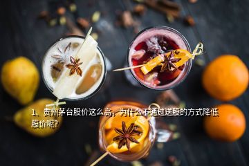 1、贵州茅台股价这么高，为什么不通过送股的方式降低股价呢？