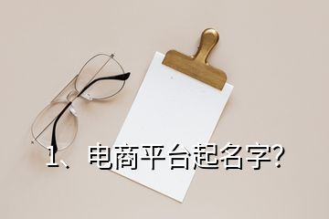 1、电商平台起名字？