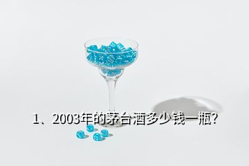 1、2003年的茅台酒多少钱一瓶？