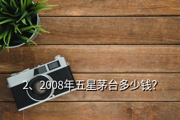 2、2008年五星茅台多少钱？