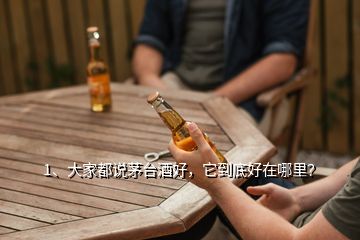 1、大家都说茅台酒好，它到底好在哪里？