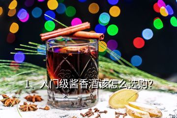 1、入门级酱香酒该怎么选购？