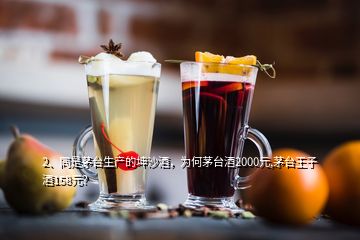 2、同是茅台生产的坤沙酒，为何茅台酒2000元,茅台王子酒158元？