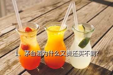 1、茅台酒为什么又贵还买不到？