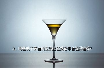 3、哪些关于茅台的交流社区或者平台值得推荐？