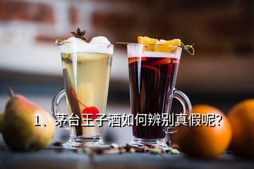 1、茅台王子酒如何辨别真假呢？