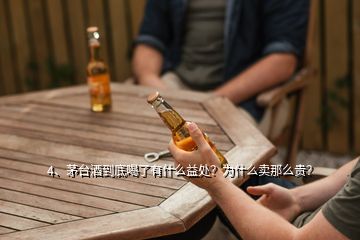 4、茅台酒到底喝了有什么益处？为什么卖那么贵？