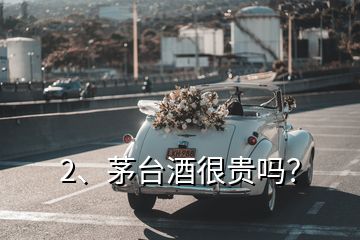 2、茅台酒很贵吗？