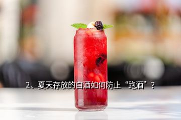 2、夏天存放的白酒如何防止“跑酒”？