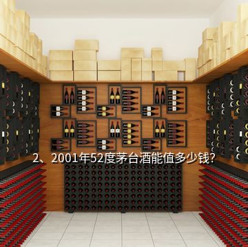 2、2001年52度茅台酒能值多少钱？