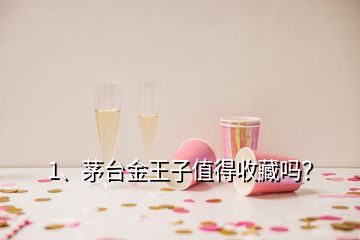 1、茅台金王子值得收藏吗？