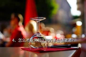 4、怎么才能买到正宗的茅台镇散酒？