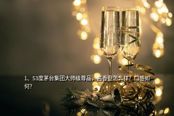 1、53度茅台集团大师级尊品，酱香型怎么样？口感如何？