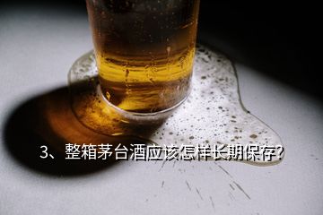 3、整箱茅台酒应该怎样长期保存？