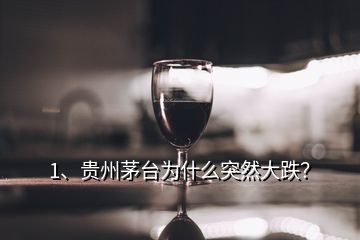 1、贵州茅台为什么突然大跌？