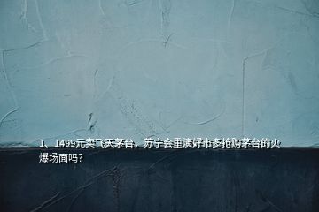 1、1499元卖飞天茅台，苏宁会重演好市多抢购茅台的火爆场面吗？