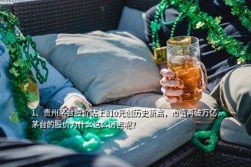 1、贵州茅台股价站上810元创历史新高，市值再破万亿，茅台的股价为什么这么厉害呢？