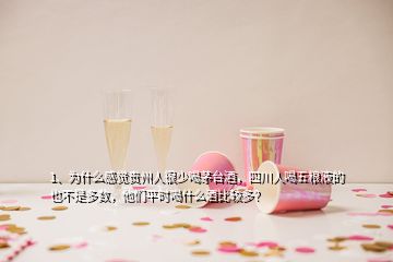 1、为什么感觉贵州人很少喝茅台酒，四川人喝五粮液的也不是多数，他们平时喝什么酒比较多？