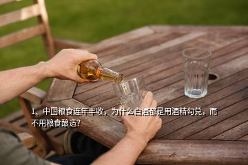 1、中国粮食连年丰收，为什么白酒都是用酒精勾兑，而不用粮食酿造？