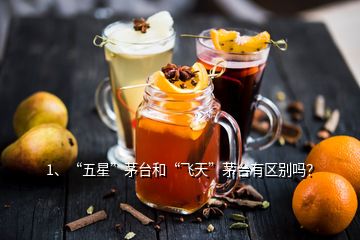 1、“五星”茅台和“飞天”茅台有区别吗？