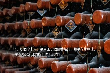 4、珍酒珍十五、茅台王子酒酱香经典、赖茅传承相比，哪个喝起来比较好？你怎么看？