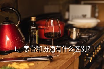 1、茅台和汾酒有什么区别？