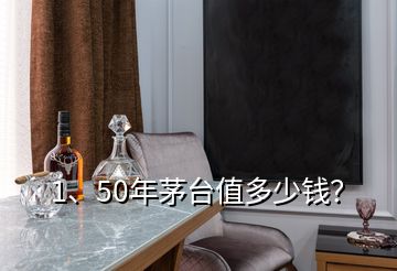 1、50年茅台值多少钱？