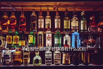 2、茅台股份酒和茅台镇酒有什么区别？