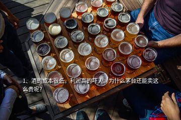 1、酒的成本很低，利润高的吓人。为什么茅台还能卖这么贵呢？