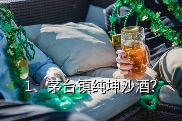 1、茅台镇纯坤沙酒？