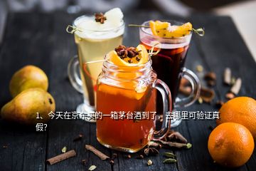 1、今天在京东买的一箱茅台酒到了，去哪里可验证真假？