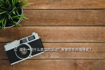 1、双十一是什么类型的活动？有哪些东西值得买？