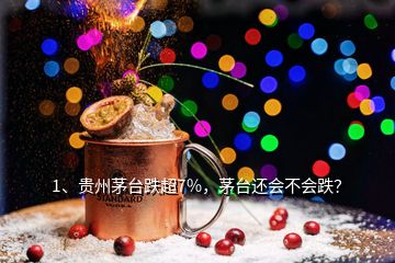 1、贵州茅台跌超7%，茅台还会不会跌？