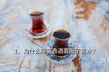 1、为什么喝酱香酒要配矿泉水？