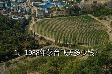 1、1988年茅台飞天多少钱？