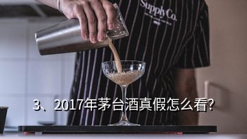 3、2017年茅台酒真假怎么看？