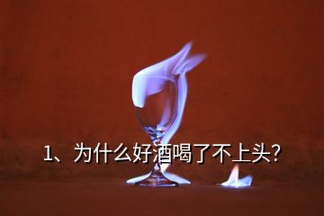 1、为什么好酒喝了不上头？