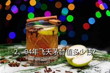 2、94年飞天茅台值多少钱？