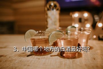 3、中国哪个地方的白酒最好喝？